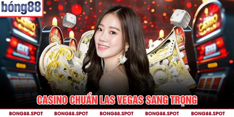 Casino chuẩn Las Vegas sang trọng