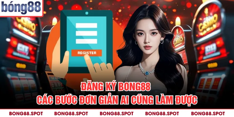 Đăng Ký Bong88 - Các Bước Đơn Giản Ai Cũng Làm Được