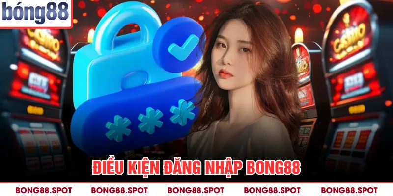 Điều kiện đăng nhập bong88