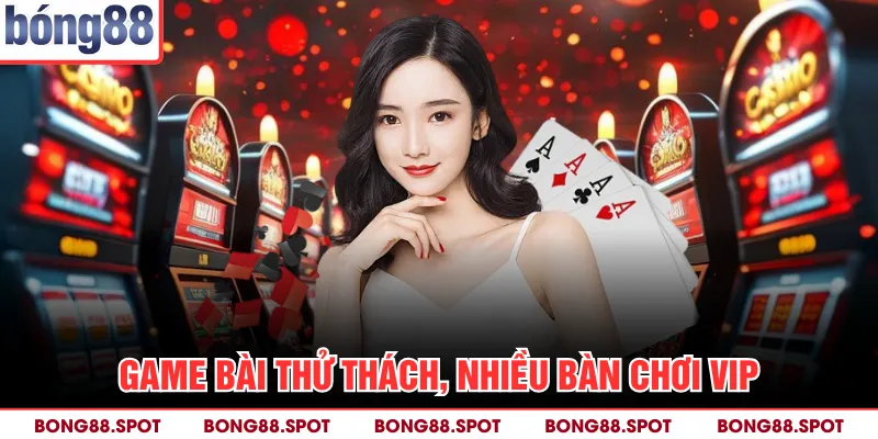 Game bài thử thách, nhiều bàn chơi VIP