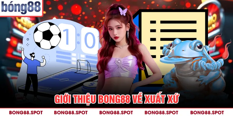 Giới thiệu bong88 về xuất xứ