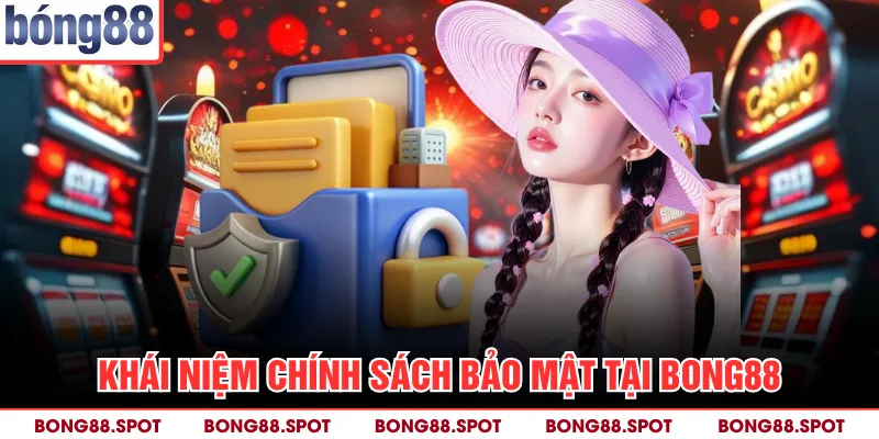 Khái niệm chính sách bảo mật tại bong88