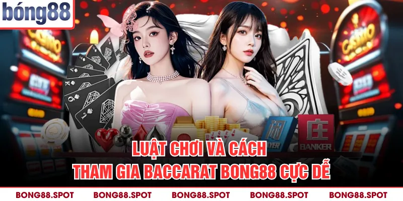 Luật chơi và cách tham gia Baccarat bong88 cực dễ