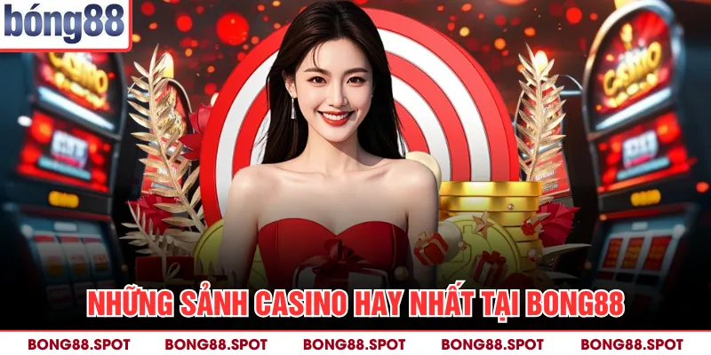 Những sảnh casino hay nhất tại bong88