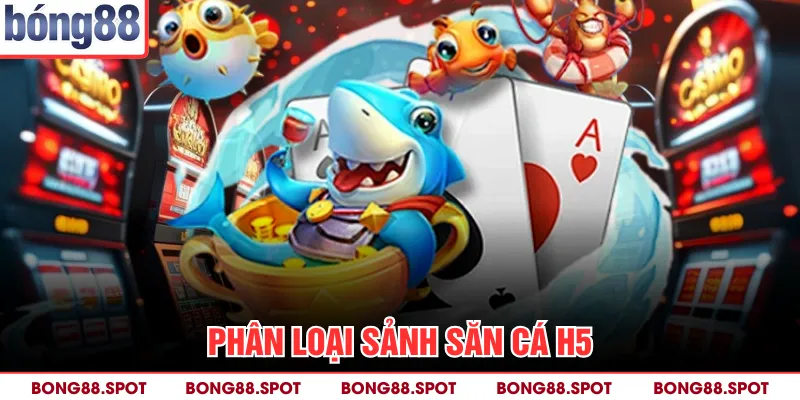 Phân loại sảnh săn cá H5