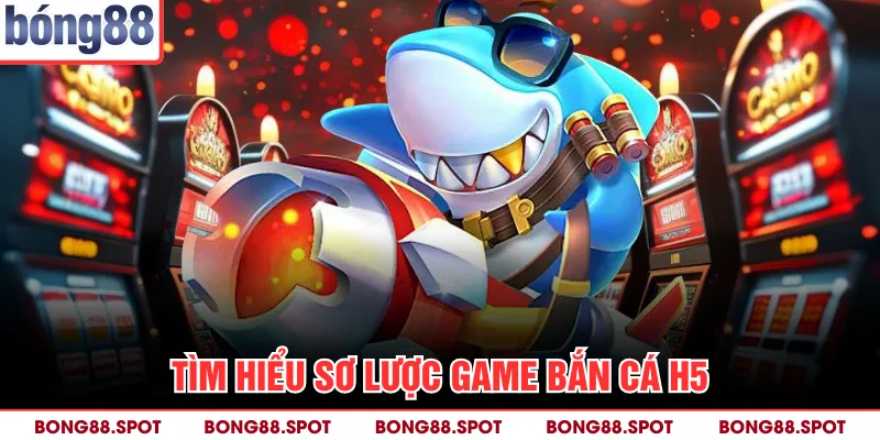 Tìm hiểu sơ lược game bắn cá H5