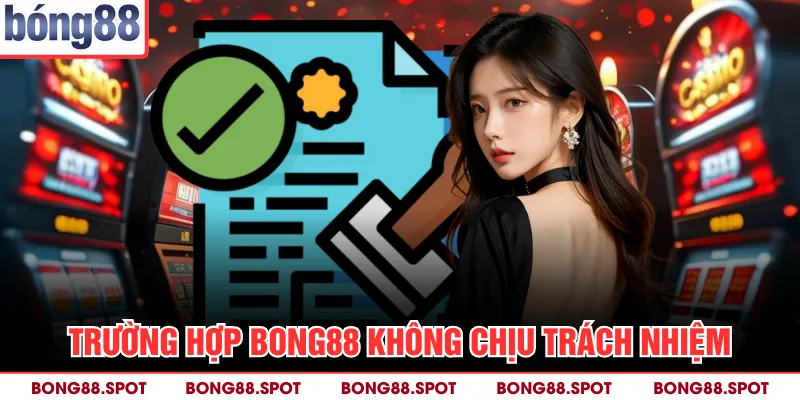 Trường hợp Bong88 không chịu trách nhiệm